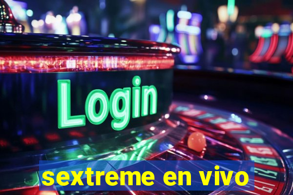 sextreme en vivo